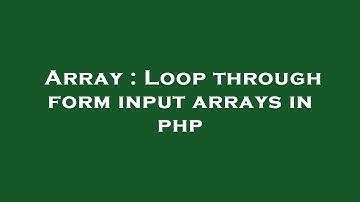 Array : Loop through form input arrays in php