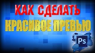 Как сделать красивое превью?!