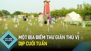 Một địa điểm thư giãn thú vị dịp cuối tuần | Hà Nội đẹp và chưa đẹp