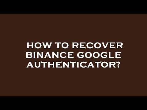 How to recover binance google authenticator?