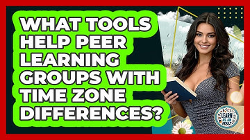 What Tools Help **peer Learning** Groups With Time Zone Differences? - Learn As An Adult