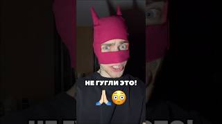 НЕ ГУГЛИ ЭТО 🙏🏻❌