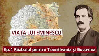 Viața lui Eminescu. Ep. 4 - Războiul pentru Transilvania și Bucovina
