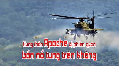 Hung thần Apache bị phiến quân bắn nổ tung trên không
