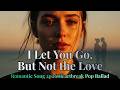 Romantic Song 2026 Emotional Love | “I Let You Go, But Not the Love” Sad Pop