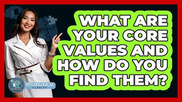 What Are Your Core Values And How Do You Find Them? - Psychological Clarity