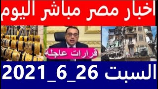اخبار مصر مباشر اليوم السبت 26/ 6/ 2021