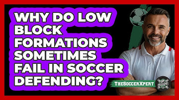 Why Do Low Block Formations Sometimes Fail In Soccer Defending? - The Soccer Xpert