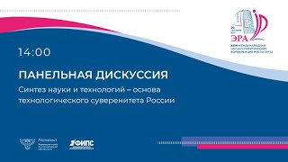 Панельная дискуссия. Синтез науки и технологий – основа технологического суверенитета России