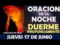 ORACIÓN DE LA NOCHE DE HOY JUEVES 17 DE JUNIO | ESCUCHA ESTA PODEROSA ORACIÓN Y DUERME PROFUNDAMENTE
