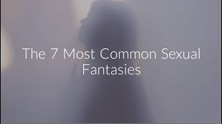 The 7 Most Common Sexual Fantasies - From Tell Me What You Want by Dr. Justin Lehmiller