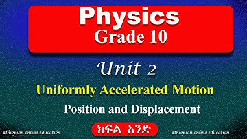 Grade 10 Physics unit 2 part 1 | Uniformly Accelerated Motion | Position and Displacement