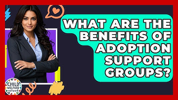 What Are The Benefits Of Adoption Support Groups? - Child Welfare Network