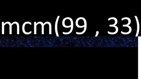 mcm 99 y 33 , minimo comun multiplo , mcm(99 , 33)= como se halla , ejemplos