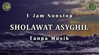 Sholawat Asyghil Tanpa Musik 1 Jam Nonstop