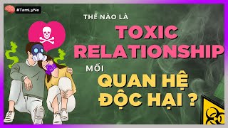 Mối QUAN HỆ ĐỘC HẠI - TOXIC RELATIONSHIP là sao? [TamLyNe - DLDBTT]