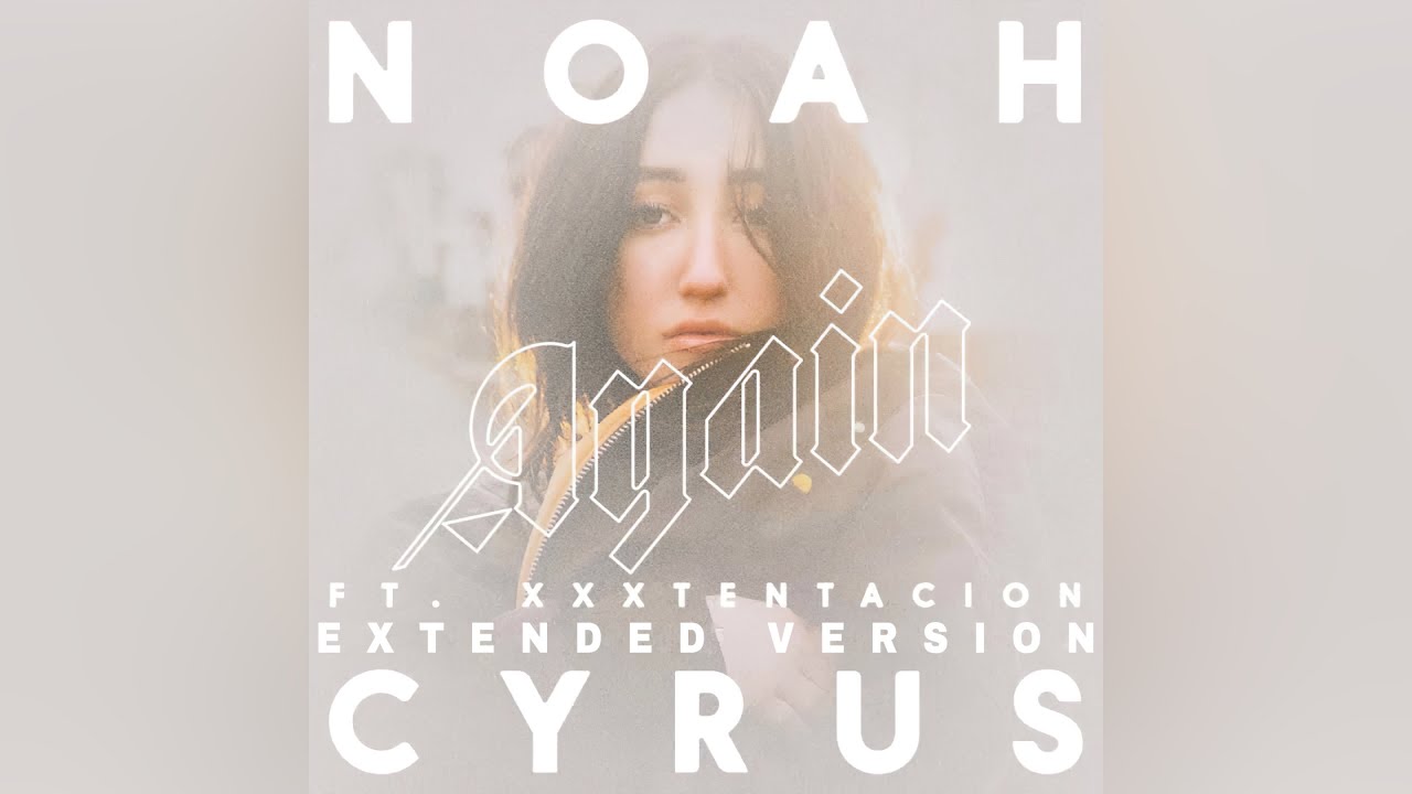 Noah Cyrus « Again » (feat. XXXTENTACION) Extended Version - YouTube