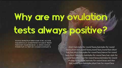Why are my ovulation tests always positive? What are the chances of getting pregnant using ovulation