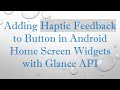 Adding Haptic Feedback to Button in Android Home Screen Widgets with Glance API