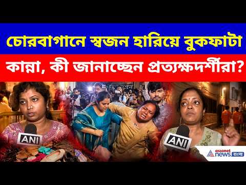 চোরবাগানে স্বজন হারিয়ে কান্নায় ভেঙে পড়লেন পরিজনরা, কী বলছেন প্রত্যক্ষদর্শীরা? Chorebagan Tragedy