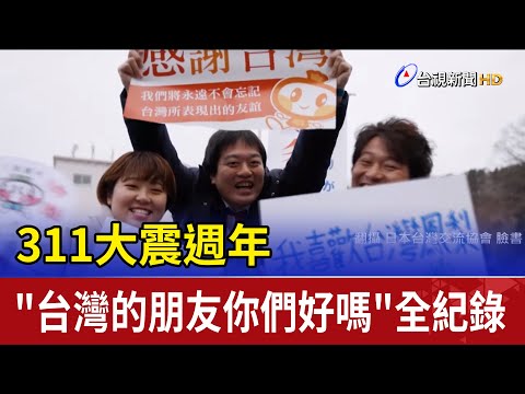 311大震週年 "台灣的朋友你們好嗎"全紀錄