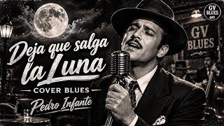 Pedro infante en versión blues - deja que salga la luna