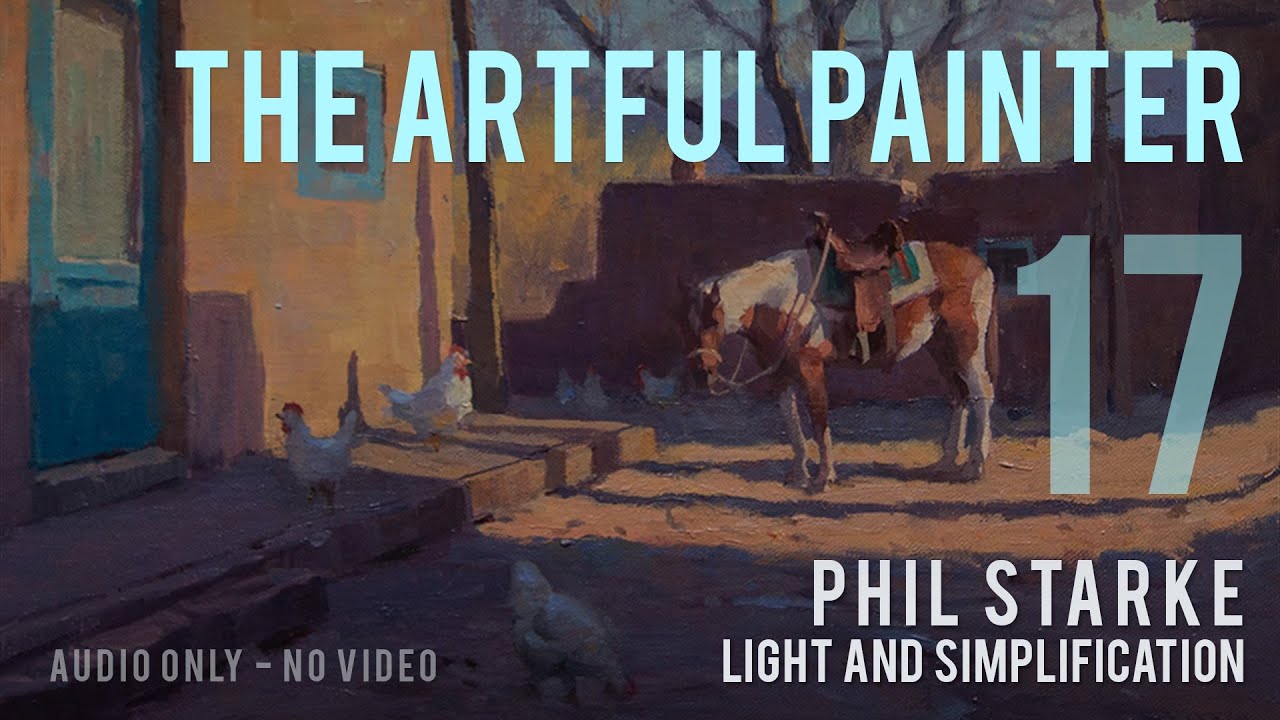 Artful Painter Podcast: Phil Starke - Light and Simplification [AUDIO-ONLY]