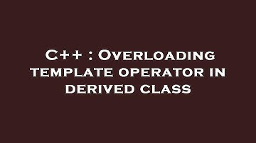 C++ : Overloading template operator in derived class