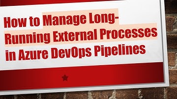 How to Manage Long-Running External Processes in Azure DevOps Pipelines