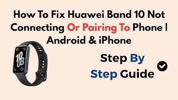 How To Fix Huawei Band 10 Not Connecting Or Pairing To Phone | Android & iPhone