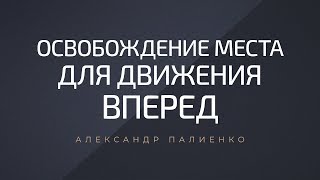 Освобождение места для движения вперед. Александр Палиенко. Освобождение места для движения вперед. Александр Палиенко.