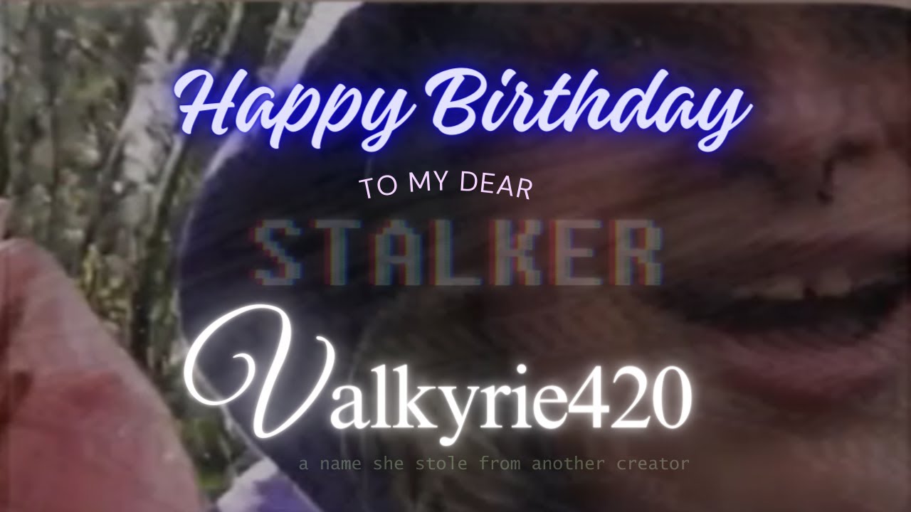 HAPPY BIRTHDAY TO MY STALKER @VAL420 - YouTube