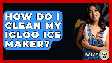How Do I Clean My Igloo Ice Maker? - LearnToDIY360.com