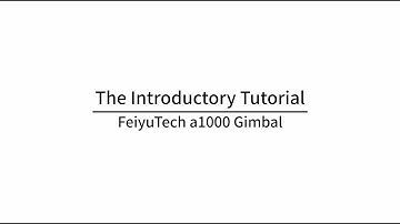 The Introductory Tutorial of FeiyuTech a1000 Gimbal