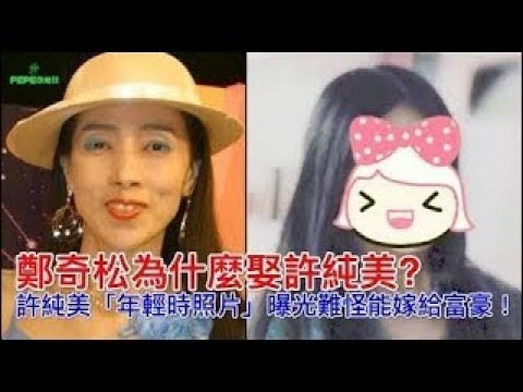 [閃文] 鄭奇松為什麼娶許純美? 許純美「年輕時照片」曝光難怪能嫁給富豪！