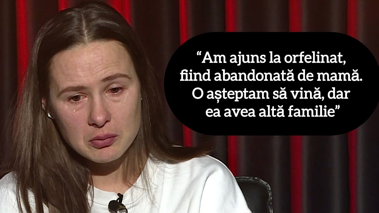 “Am ajuns la orfelinat, fiind abandonată de mamă. O așteptam să vină, dar ea avea altă familie”
