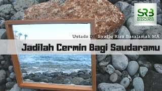 Jadilah Cermin Bagi Saudaramu  - Ustadz DR Syafiq Riza Basalamah MA