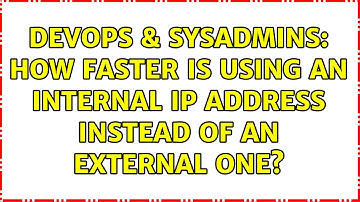 DevOps & SysAdmins: How faster is using an internal IP address instead of an external one?