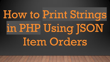 How to Print Strings in PHP Using JSON Item Orders