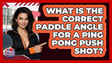 What Is The Correct Paddle Angle For A Ping Pong Push Shot? - Ping Pong Prodigy