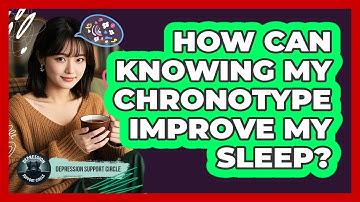 How Can Knowing My Chronotype Improve My Sleep? - Depression Support Circle