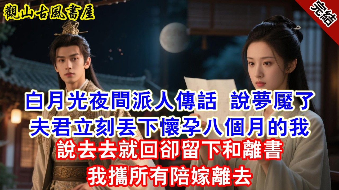 【完結爽文】白月光夜間派人傳話 說夢魘了夫君立刻丟下懷孕八個月的我說去去就回卻留下和離書我攜所有陪嫁離去#古言#完結#綠茶#小説#一口氣看完#有聲小說
