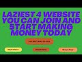 Laziest 4 website you can join and start making money today.