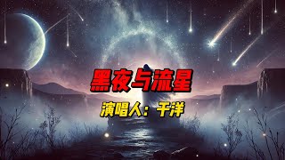 《黑夜与流星》：于洋以深沉嗓音诉说流星般短暂的爱情与宿命，情感与旋律交织的完美之作