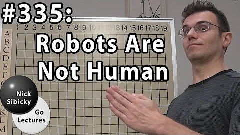 Nick Sibicky Go Lecture #335 - Robots Are Not Human