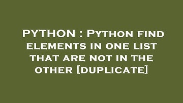 PYTHON : Python find elements in one list that are not in the other