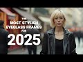 What Are The Most Stylish Eyeglass Frames For 2025 Top Trends Revealed