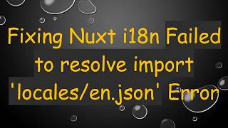 Fixing Nuxt i18n Failed to resolve import 'locales/en.json' Error