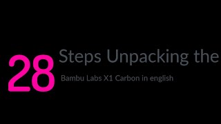 Bambu Lab X1 Carbon Unpacking in 28 easy Steps (english)