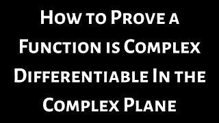 How to Prove a Function is Differentiable Everywhere in the Complex Plane